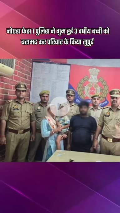 गौतम बुद्ध नगर: नोएडा फेस 1 पुलिस ने गुम हुई 3 वर्षीय बच्ची को बरामद कर परिवार को सुपुर्द किया