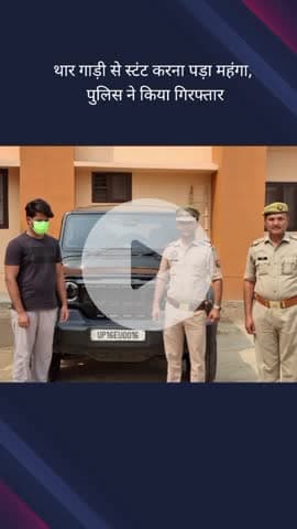 गौतम बुद्ध नगर: सेक्टर 126 थाना क्षेत्र में थार गाड़ी से स्टंट करने वाले एक आरोपी को पुलिस ने किया गिरफ्तार