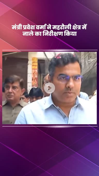 महरौली: मंत्री प्रवेश वर्मा ने महरौली क्षेत्र में नाले का किया निरीक्षण