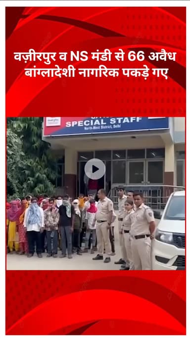 मॉडल टाऊन: वज़ीरपुर और NS मंडी से 66 अवैध बांग्लादेशी नागरिक पकड़े गए, 11 परिवारों की हुई पहचान