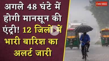 Weather Update: अगले 48 घंटे में होगी मानसून की एंट्री! 12 जिलों में भारी बारिश का अलर्ट जारी