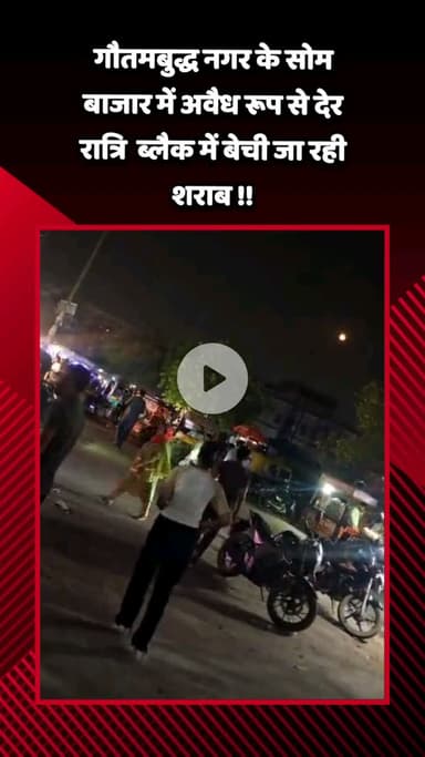 गौतम बुद्ध नगर: गौतमबुद्ध नगर के सोम बाजार में देर रात अवैध रूप से ब्लैक में बेची जा रही शराब