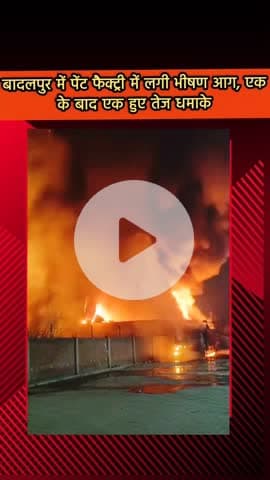 दादरी: बादलपुर में पेंट फैक्ट्री में तेज धमाके के साथ लगी भीषण आग