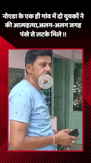 गौतम बुद्ध नगर: गौतमबुद्ध नगर के एक ही गांव में दो युवकों ने की आत्महत्या, अलग-अलग जगह पंखे से लटके मिले शव