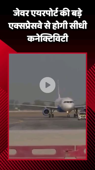 जेवर: जेवर एयरपोर्ट की बड़े एक्सप्रेसवे से होगी सीधी कनेक्टिविटी