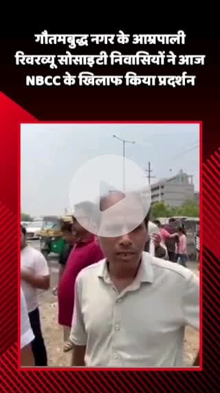गौतम बुद्ध नगर: गौतमबुद्ध नगर के आम्रपाली रिवरव्यू सोसाइटी निवासियों ने आज NBCC के खिलाफ किया प्रदर्शन