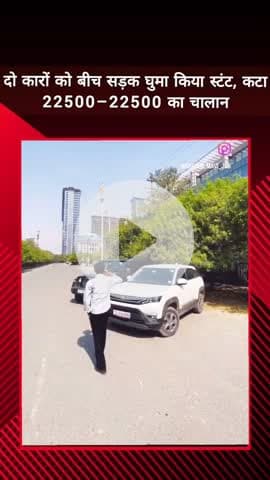 दादरी: दो कारों के साथ रोड पर स्टंट किया, 22500-22500 का चालान कटा