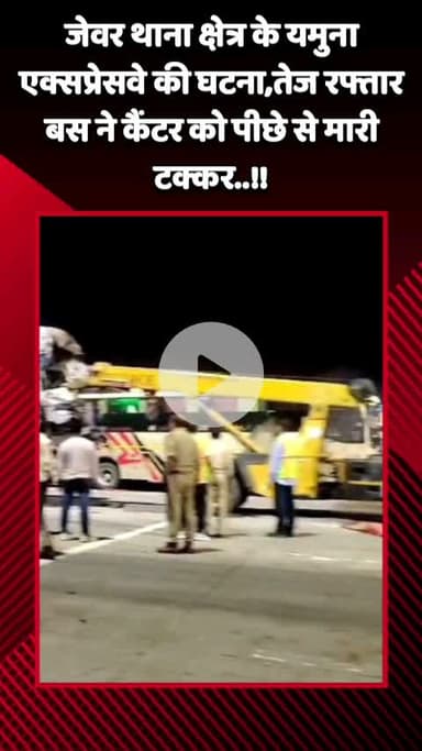 जेवर: जेवर थाना क्षेत्र के यमुना एक्सप्रेसवे में तेज रफ्तार बस ने कैंटर को पीछे से मारी टक्कर