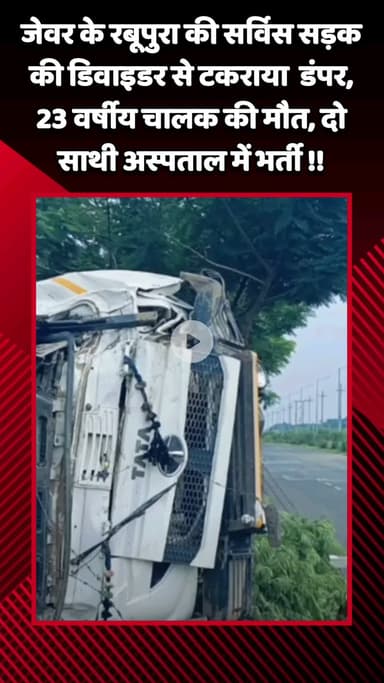जेवर: जेवर के रबूपुरा की सर्विस सड़क पर डंपर डिवाइडर से टकराया, 23 वर्षीय चालक की मौत, दो साथी अस्पताल में भर्ती