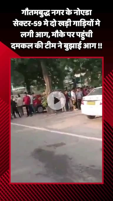 गौतम बुद्ध नगर: गौतमबुद्ध नगर के नोएडा सेक्टर-59 में दो खड़ी गाड़ियों में लगी आग, मौके पर पहुंची दमकल की टीम ने बुझाई आग