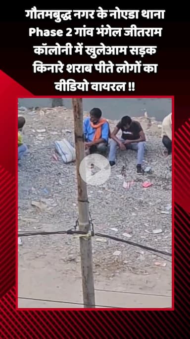 गौतम बुद्ध नगर: नोएडा थाना फेस 2 क्षेत्र के गांव भंगेल जीतराम कॉलोनी में खुलेआम सड़क किनारे शराब पीते लोगों का वीडियो हुआ वायरल