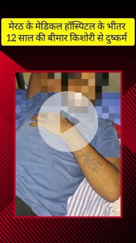 मेरठ: मेडिकल हॉस्पिटल के आर्थोपेडिक विभाग में 12 साल की किशोरी के साथ दूसरे मरीज के भाई ने किया दुष्कर्म