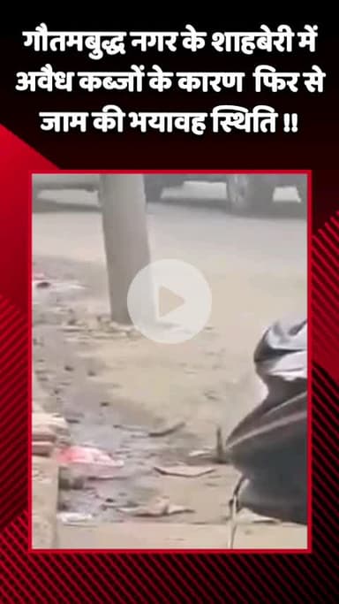 गौतम बुद्ध नगर: गौतमबुद्ध नगर के शाहबेरी में अवैध कब्जों के कारण फिर से बनी जाम की स्थिति