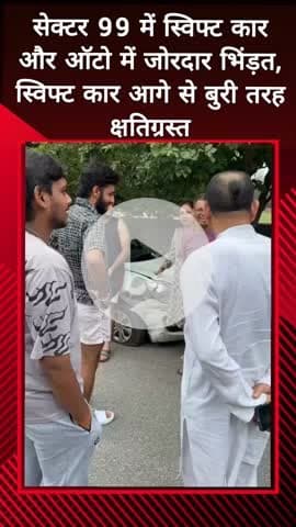 दादरी: सेक्टर 99 में ऑटो और स्विफ्ट कार के बीच जोरदार भिंड़त, स्विफ्ट कार आगे से बुरी तरह क्षतिग्रस्त