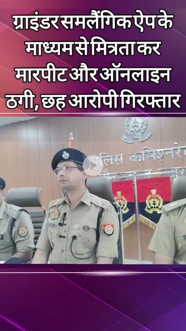 दादरी: ग्राइंडर समलैंगिक ऐप के माध्यम से मित्रता कर मारपीट और ऑनलाइन ठगी, गौतमबुद्धनगर पुलिस ने छह आरोपियों को किया गिरफ्तार