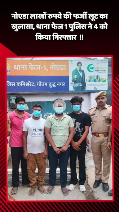 गौतम बुद्ध नगर: नोएडा में लाखों रुपये की फर्जी लूट का खुलासा, थाना फेज 1 पुलिस ने 4 आरोपियों को किया गिरफ्तार