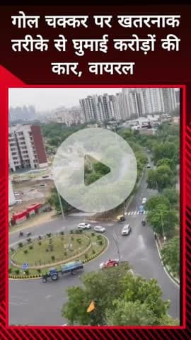 दादरी: नोएडा के एक गोलचक्कर पर खतरनाक तरीके से कार से स्टंट करने का वीडियो सोशल मीडिया पर हुआ वायरल