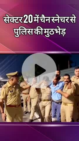 दादरी: सेक्टर 20 में पुलिस की चैन स्नेचर के साथ हुई मुठभेड़