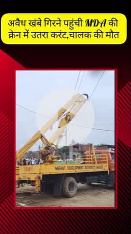 मेरठ: लिसाडी गेट में अवैध कॉलोनी में खंबे उखाड़ने पहुंची MDA की क्रेन में करंट उतरा, चालक की मौत, मृतक के परिवार में छाया मातम
