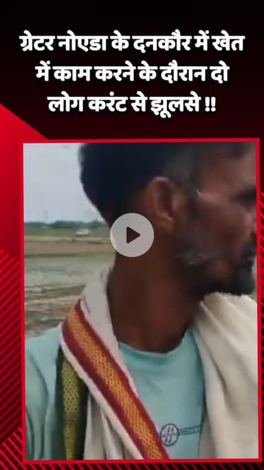 गौतम बुद्ध नगर: ग्रेटर नोएडा के दनकौर में खेत में काम करते समय दो लोग करंट से झूलसे