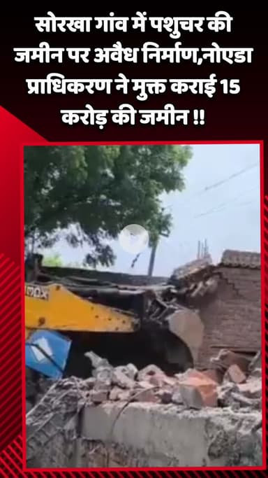 गौतम बुद्ध नगर: सोरखा गांव में पशुचर की जमीन पर अवैध निर्माण, नोएडा प्राधिकरण ने 15 करोड़ की जमीन मुक्त कराई