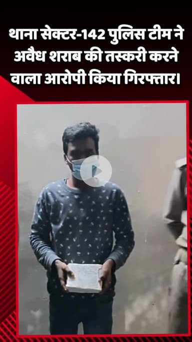 गौतम बुद्ध नगर: थाना सेक्टर-142 की पुलिस टीम ने अवैध शराब की तस्करी करने वाले आरोपी को किया गिरफ्तार