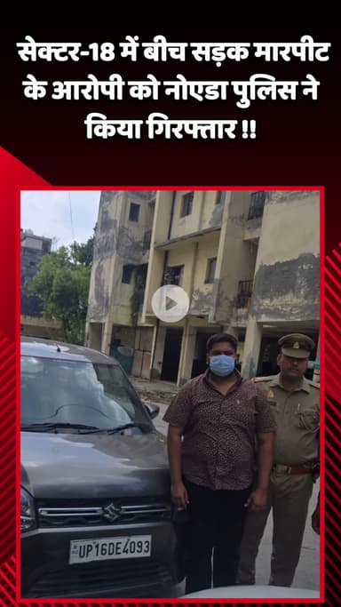 गौतम बुद्ध नगर: सेक्टर-18 में बीच सड़क मारपीट के आरोपी को नोएडा पुलिस ने किया गिरफ्तार