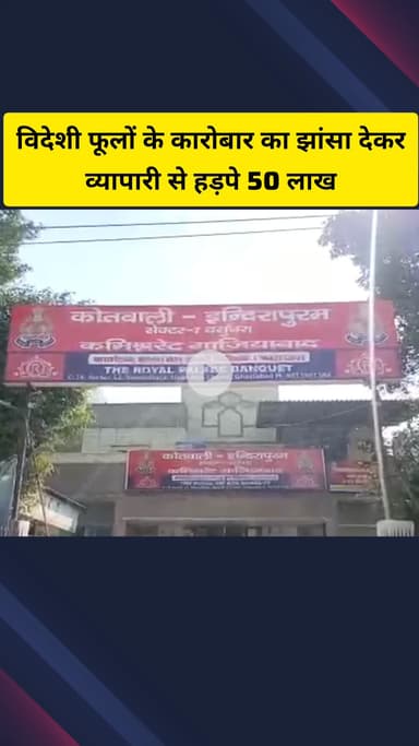 गाज़ियाबाद: विदेशी फूलों के कारोबार का झांसा देकर देहरादून के व्यापारी से ₹50 लाख हड़पे, इंदिरापुरम थाने में रिपोर्ट दर्ज