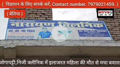 बेतिया: बेतिया जोगापट्टी में निजी क्लीनिक में इलाजरत महिला की मौत से मचा बवाल