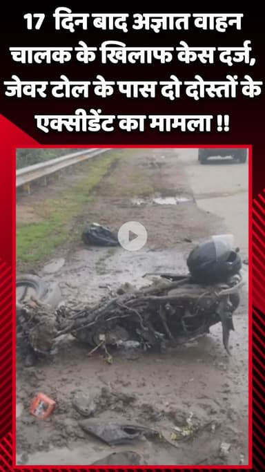 जेवर: 17 दिन बाद अज्ञात वाहन चालक के खिलाफ केस दर्ज, जेवर टोल के पास दो दोस्तों के एक्सीडेंट का मामला