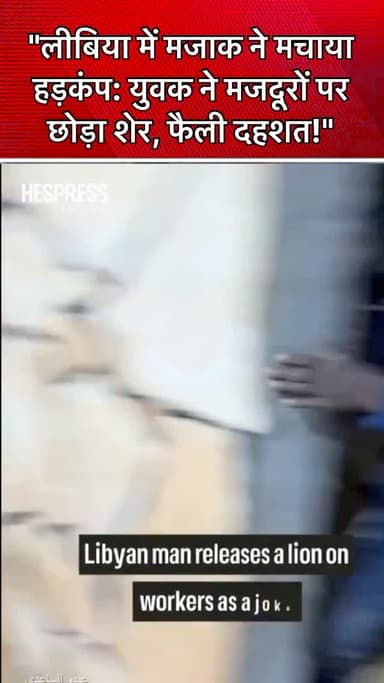 "#लीबिया में खतरनाक मजाक: युवक ने मजदूरों पर छोड़ा शेर, मची अफरा-तफरी, कोई नुकसान नहीं।