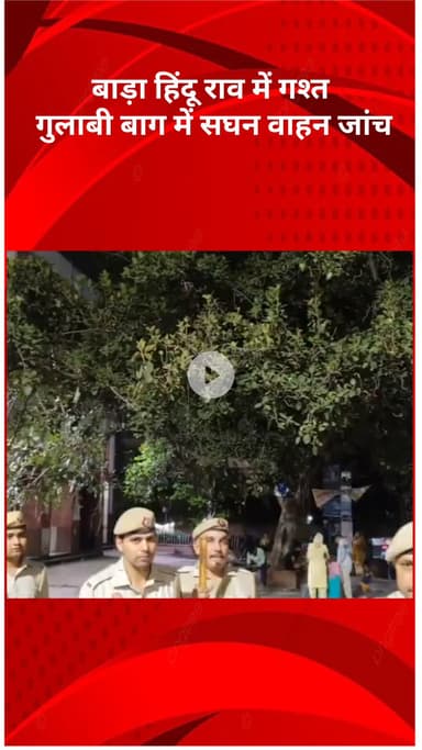 रोहिणी: नॉर्थ जिला पुलिस की सक्रियता, बाड़ा हिंदू राव में गश्त और गुलाबी बाग में सघन वाहन जांच