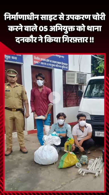 गौतम बुद्ध नगर: थाना दनकौर ने निर्माणाधीन साइट से उपकरण चोरी करने वाले 5 अभियुक्तों को किया गिरफ्तार