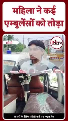 jhansi : महिला ने कई एम्बुलेंसों को तोड़ा