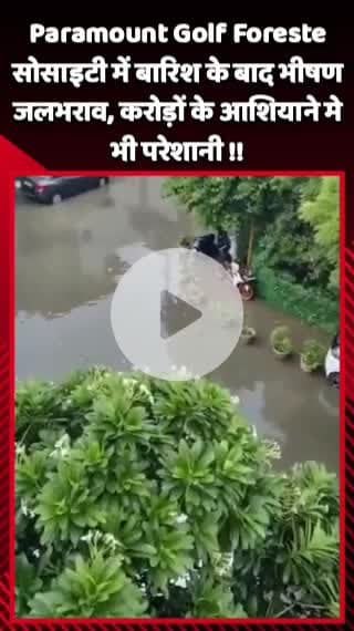 गौतम बुद्ध नगर: Paramount Golf Foreste सोसाइटी में बारिश के बाद हुआ भीषण जलभराव, करोड़ों के आशियाने में भी आई परेशानी