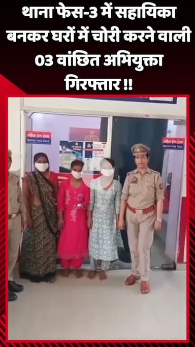 गौतम बुद्ध नगर: थाना फेस-3 में सहायिका बनकर घरों में चोरी करने वाली 3 वांछित अभियुक्ताओं को किया गया गिरफ्तार