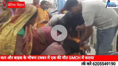 कार और बाइक के भीषण टक्कर में एक की मौत GMCH में कराया गया पोस्टमार्टम #बेतिया #बिहार #gmch