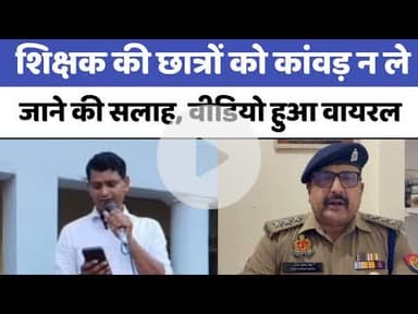 Bareilly : शिक्षक की छात्रों को कांवड़ न ले जाने की सलाह, वीडियो हुआ वायरल, मच गया बवाल...