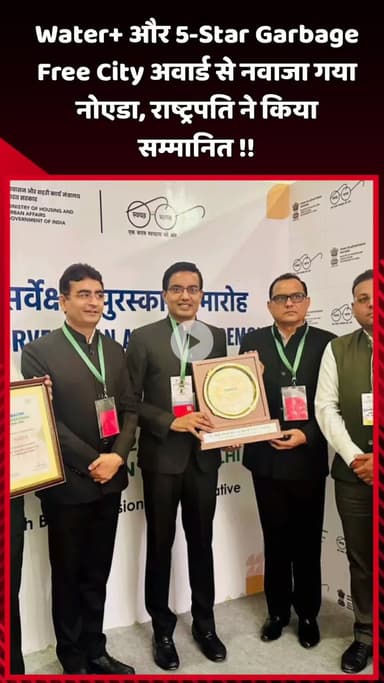 दादरी: नोएडा को Water+ और 5-Star Garbage Free City अवार्ड से नवाजा गया, राष्ट्रपति ने किया सम्मानित