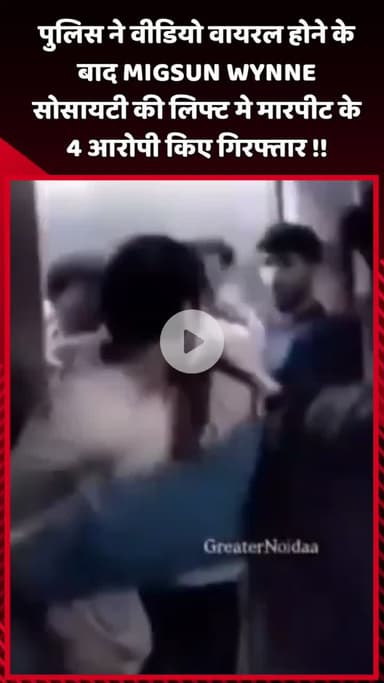 दादरी: पुलिस ने वीडियो वायरल होने के बाद MIGSUN WYNNE सोसायटी की लिफ्ट में मारपीट के 4 आरोपियों को किया गिरफ्तार
