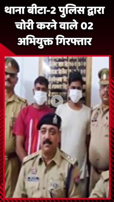 गौतम बुद्ध नगर: बीटा-2 थाना पुलिस ने चोरी करने वाले 2 अभियुक्तों को किया गिरफ्तार