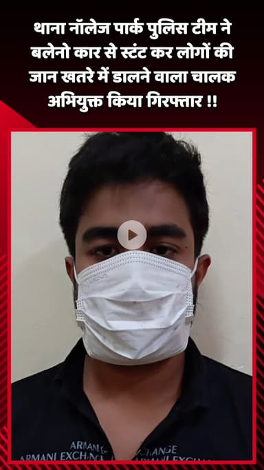 दादरी: थाना नॉलेज पार्क पुलिस टीम ने बलेनो कार से स्टंट कर लोगों की जान खतरे में डालने वाले चालक को किया गिरफ्तार