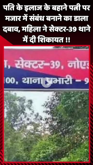 गौतम बुद्ध नगर: पति के इलाज के बहाने पत्नी पर मजार में संबंध बनाने का एक व्यक्ति ने डाला दबाव, महिला ने सेक्टर-39 थाने में की शिकायत