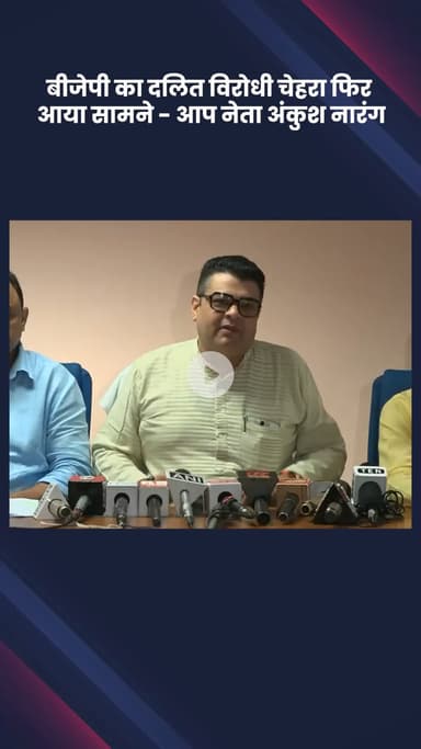 हौज खास: आप नेता अंकुश नारंग का बयान- बीजेपी का दलित विरोधी चेहरा फिर आया सामने