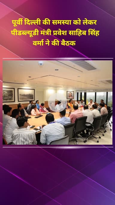 प्रीत विहार: पूर्वी दिल्ली की समस्या पर पीडब्ल्यूडी मंत्री प्रवेश साहिब सिंह वर्मा ने की बैठक