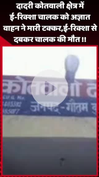 दादरी: दादरी कोतवाली क्षेत्र में ई-रिक्शा चालक को अज्ञात वाहन ने मारी टक्कर, ई-रिक्शा से दबकर चालक की हुई मौत