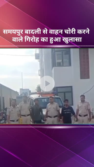 अलीपुर: समयपुर बादली में वाहन चोरी करने वाले गिरोह का हुआ पर्दाफाश