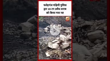 Bareilly फतेहगंज पश्चिमी पुलिस द्वारा 20 टन अवैध शराब को किया गया नष्ट...