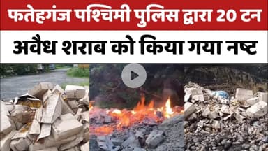 Bareilly फतेहगंज पश्चिमी पुलिस द्वारा 20 टन अवैध शराब को किया गया नष्ट...