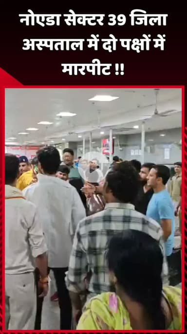 दादरी: नोएडा सेक्टर 39 जिला अस्पताल में दो पक्षों के बीच हुई मारपीट